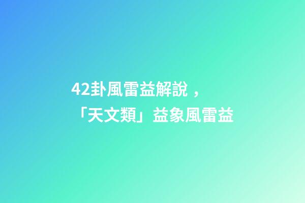 42卦風雷益解說，「天文類」益象風雷益